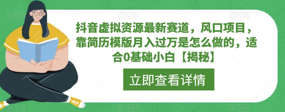 【副业项目6731期】抖音虚拟资源最新赛道，风口项目，靠简历模版月入过万是怎么做的，适合0基础小白【揭秘】-E创连盟