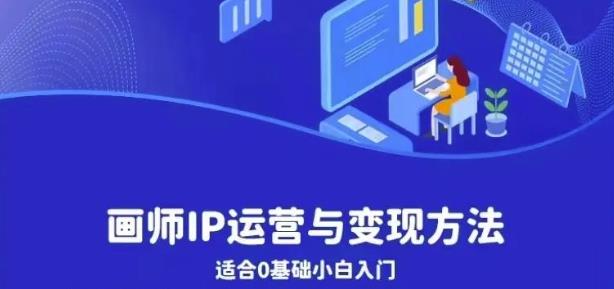 【副业项目6735期】画师IP运营与变现方法，0基础小白进阶自由插画师系统课-E创连盟