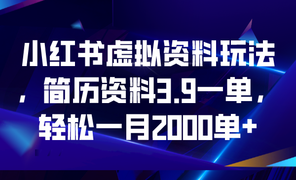 【副业项目6976期】小红书虚拟资料玩法，简历资料3.9一单，轻松一月2000单+-E创连盟