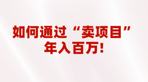 【副业项目7001期】2023年最火项目：通过“卖项目”年入百万！普通人逆袭翻身的唯一出路-E创连盟