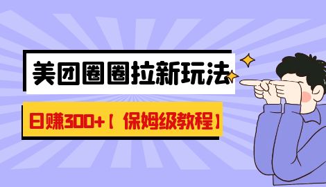 【副业项目7019期】最新美团圈圈8.0高阶打法，让你单日躺赚500+【保姆级教程】-E创连盟
