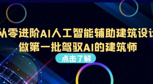 【副业项目7035期】从0进阶AI人工智能辅助建筑设计，做第一批驾驭AI的建筑师-E创连盟