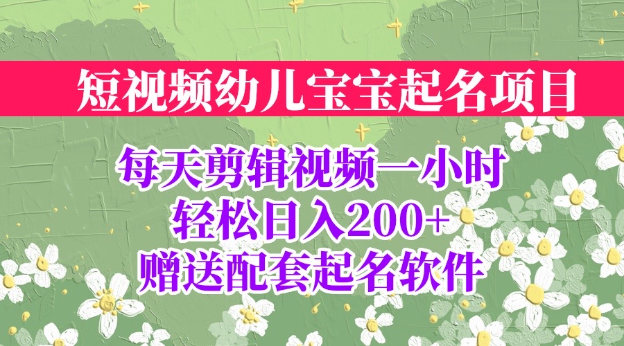 【副业项目6924期】短视频幼儿宝宝起名项目，全程投屏实操，赠送配套软件-E创连盟