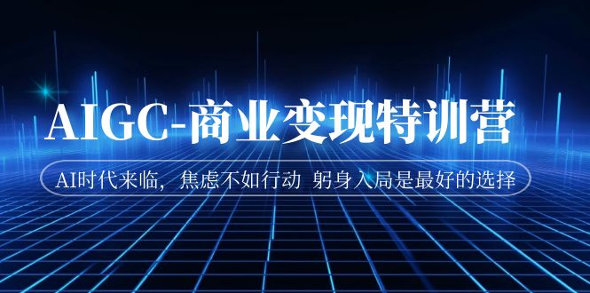 【副业项目7252期】AIGC-商业变现特训营 AI时代来临-E创连盟