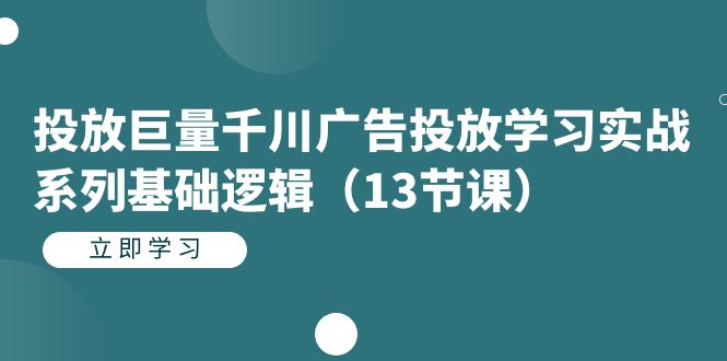 【副业项目7400期】投放巨量千川广告投放学习实战系列基础逻辑（13节课）-E创连盟