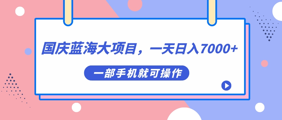 【副业项目7453期】国庆蓝海大项目，一天日入7000+，一部手机就可操作-E创连盟