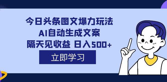 【副业项目7475期】外面收费1980的今日头条图文爆力玩法,AI自动生成文案，隔天见收益 日入500+-E创连盟