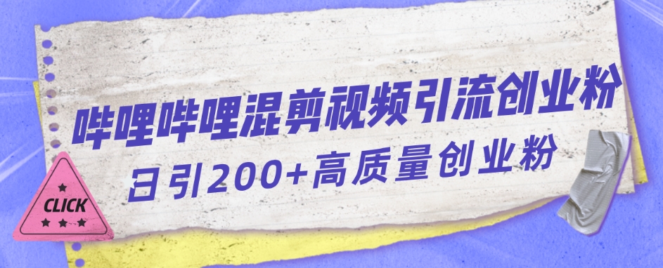 【副业项目7483期】哔哩哔哩B站混剪视频引流创业粉日引300+-E创连盟