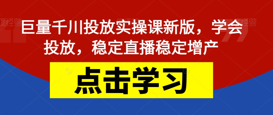 【副业项目7504期】巨量千川投放实操课新版，学会投放，稳定直播稳定增产-E创连盟