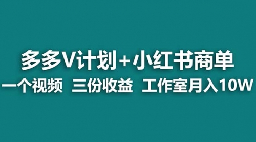 【副业项目7239期】多多v计划+小红书商单 一个视频三份收益 工作室月入10w打法-E创连盟