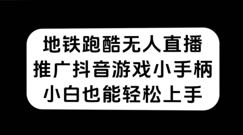 【副业项目7626期】地铁跑酷无人直播，推广抖音游戏小手柄，小白也能轻松上手-E创连盟