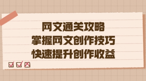 【副业项目7628期】网文.通关攻略，掌握网文创作技巧，快速提升创作收益-E创连盟