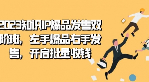 【副业项目7652期】2023知识IP-爆品发售双 阶班，左手爆品右手发售，开启批量收钱-E创连盟