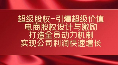 【副业项目7723期】超级股权-引爆超级价值：电商股权设计与激励：打造全员动力机制-E创连盟
