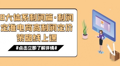 【副业项目7725期】8大体系利润篇·利润定准电商高利润定价策略线上课（16节）-E创连盟