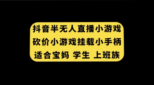 【副业项目7899期】抖音半无人直播砍价小游戏，挂载游戏小手柄， 适合宝妈 学生 上班族-E创连盟