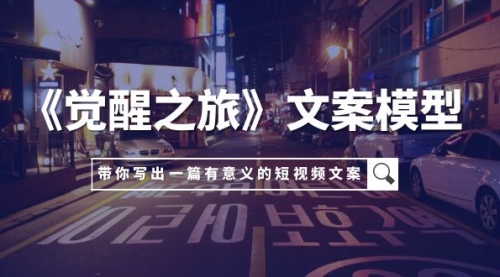 【副业项目8081期】《觉醒之旅》文案模型，带着你用你的一件小事写出一篇有意义的短视频文案-E创连盟