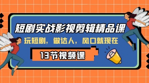 【副业项目8253期】短剧实战影视剪辑精品课，玩短剧，做达人，风口就现在-E创连盟