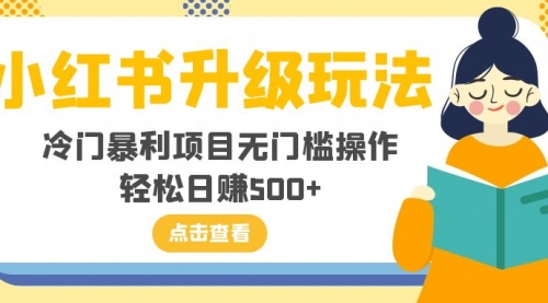 【副业项目8254期】小红书升级玩法，冷门暴利项目无门槛操作，轻松日赚500+-E创连盟