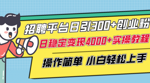 【副业项目8308期】招聘平台日引300+创业粉，日稳定变现4000+实操教程小白轻松上手！-E创连盟