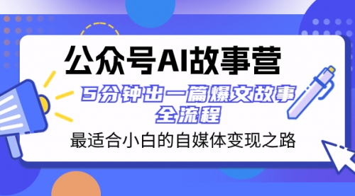【副业项目8376期】公众号AI 故事营 最适合小白的自媒体变现之路 5分钟出一篇爆文故事 全流程-E创连盟