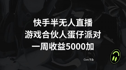 【副业项目8512期】快手半无人直播，游戏合伙人蛋仔派对，一周收益5000+-E创连盟