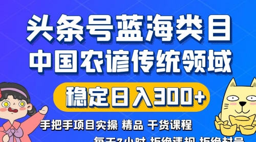 【副业8708期】头条号蓝海类目传统和农谚领域实操精品课程拒绝违规封号稳定日入300+-E创连盟