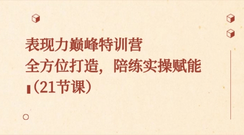 【副业8730期】表现力巅峰特训营，全方位打造，陪练实操赋能（21节课）-E创连盟