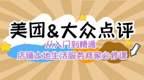 【副业8873期】美团+大众点评 从入门到精通：店铺本地生活 流量提升 店铺运营 推广秘术-E创连盟