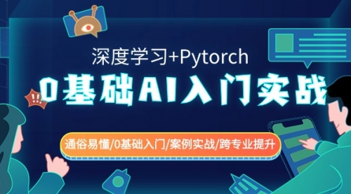 【副业8981期】0基础 AI入门实战(深度学习+Pytorch) 通俗易懂/0基础入门/案例实战/-E创连盟
