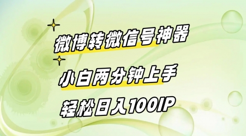 【副业8998期】微博转微信号神器 小白两分钟上手 轻松日入100IP-E创连盟