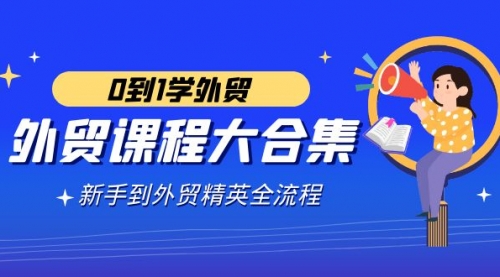 【副业9041期】外贸-课程大合集，0到1学外贸，新手到外贸精英全流程-E创连盟