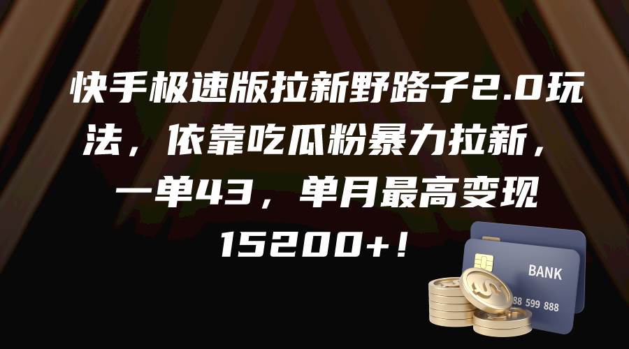 快手极速版拉新野路子2.0玩法，依靠吃瓜粉暴力拉新，一单43，单月最高变现15200+-E创连盟