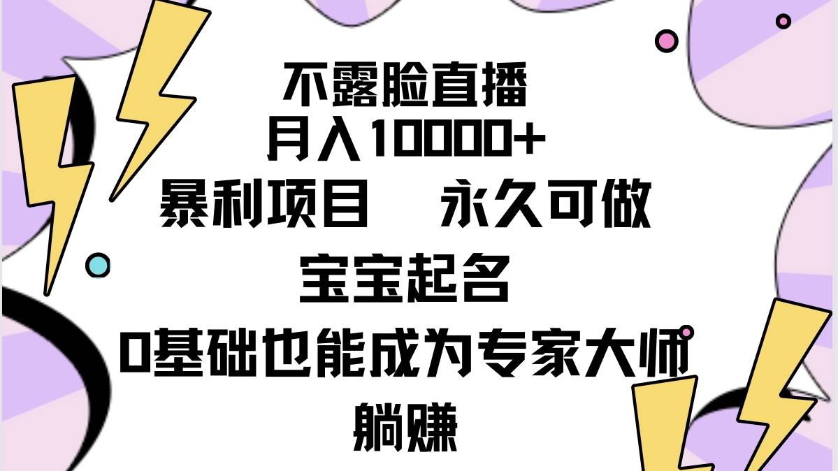 不露脸直播，月入10000+暴利项目，永久可做，宝宝起名（详细教程+软件）-E创连盟