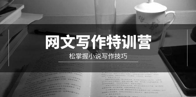 网文-写作特训营，轻松掌握小说写作技巧（20节视频课）-E创连盟
