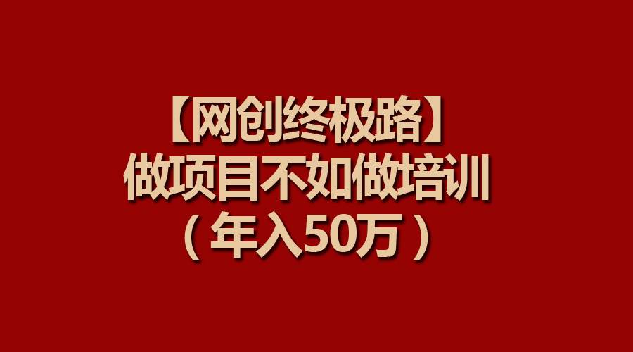 【网创终极路】做项目不如做项目培训，年入50万-E创连盟