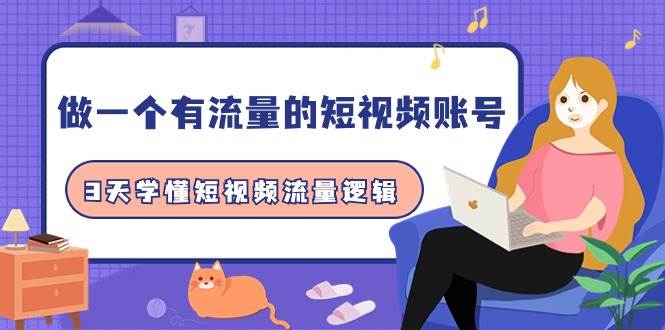 做一个 有流量的短视频账号，3天学懂短视频流量逻辑（10节课）-E创连盟