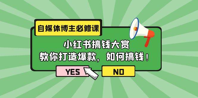 自媒体博主必修课：小红书搞钱大赏，教你打造爆款，如何搞钱（11节课）-E创连盟