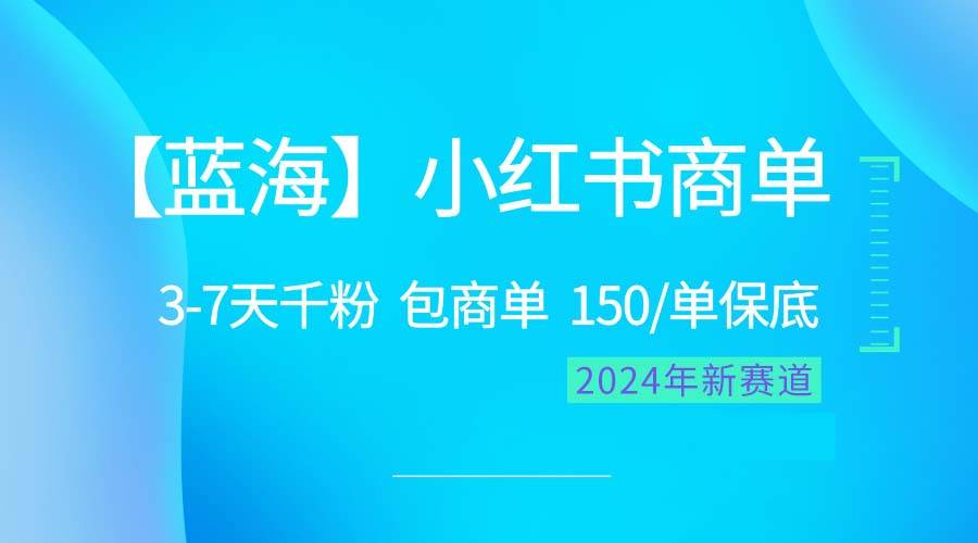 2024蓝海项目【小红书商单】超级简单，快速千粉，最强蓝海，百分百赚钱-E创连盟