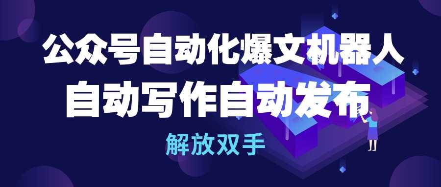 公众号流量主自动化爆文机器人，自动写作自动发布，解放双手-E创连盟