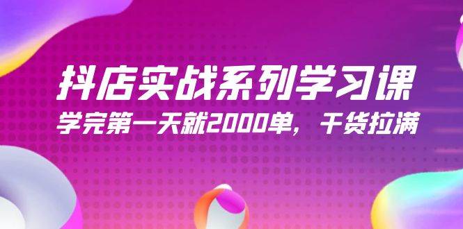抖店实战系列学习课，学完第一天就2000单，干货拉满（245节课）-E创连盟