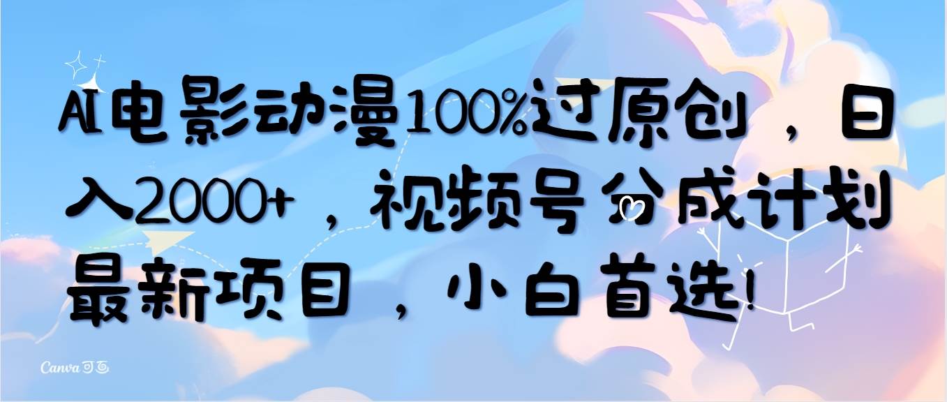 AI电影动漫100%过原创，日入2000+，视频号分成计划最新项目，小白首选！-E创连盟