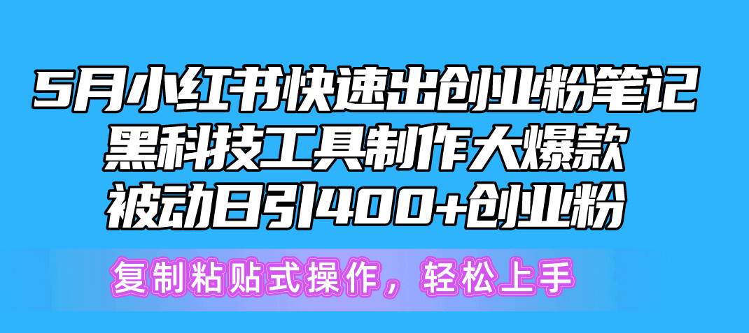 5月小红书快速出创业粉笔记，黑科技工具制作小红书爆款，复制粘贴式操…-E创连盟