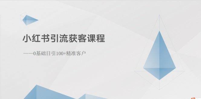 小红书引流获客课程：0基础日引100+精准客户-E创连盟