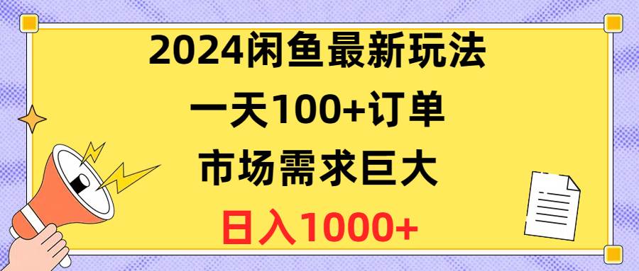 2024闲鱼最新玩法，一天100+订单，市场需求巨大，日入1400+-E创连盟