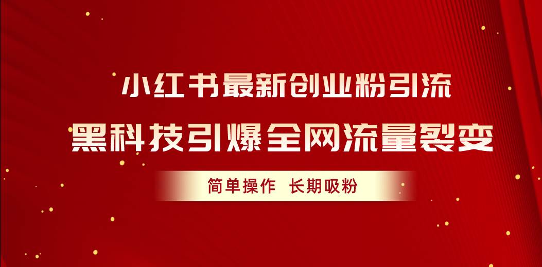 小红书最新创业粉引流，黑科技引爆全网流量裂变，简单操作长期吸粉-E创连盟