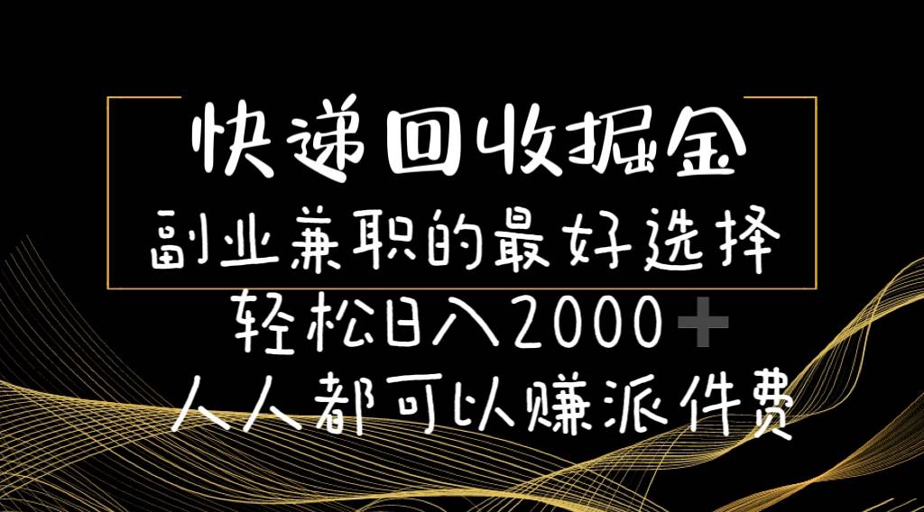 快递回收掘金副业的最好选择轻松一天2000-人人都可以赚派件费-E创连盟