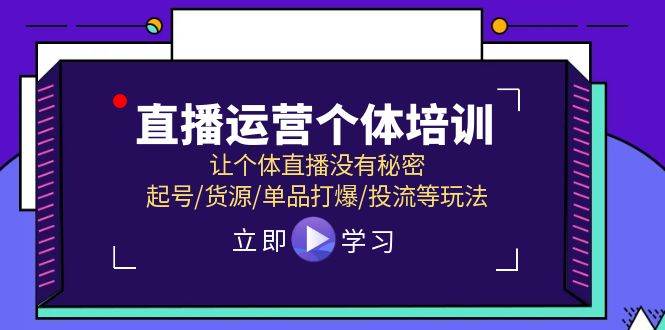 直播运营个体培训，让个体直播没有秘密，起号/货源/单品打爆/投流等玩法-E创连盟