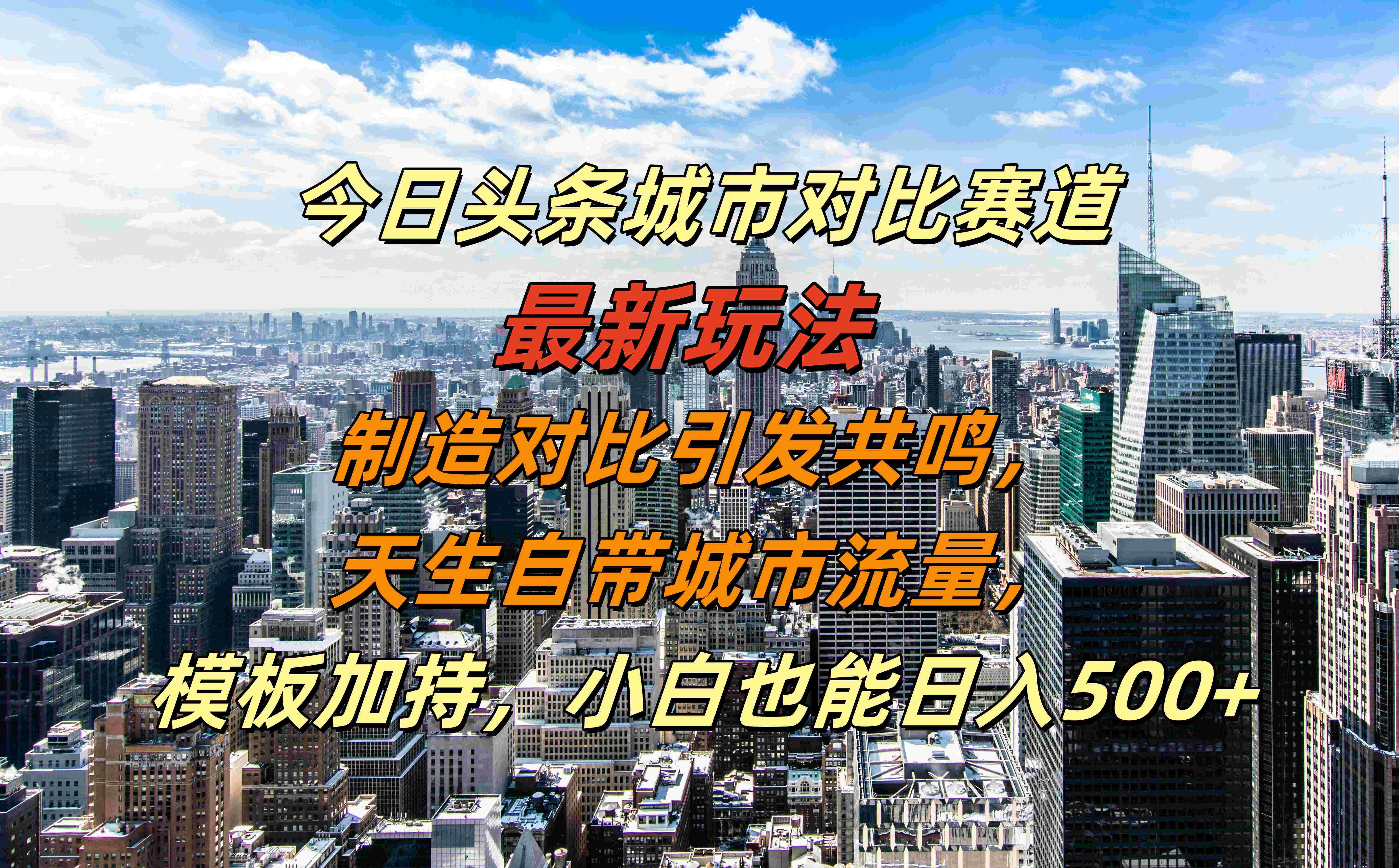 今日头条城市对比赛道最新玩法，制造对比引发共鸣，天生自带城市流量，模板加持，小白也能日入500+-E创连盟