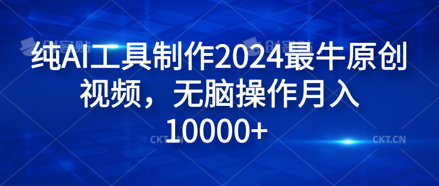 纯AI工具制作2024最牛原创视频，无脑操作月入10000+-E创连盟